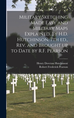 Military Sketching Made Easy and Military Maps Explained. By H.D. Hutchinson. 7th Ed., Rev. and Brought up to Date by R.F. Pearson - Hutchinson, Henry Doveton 1847-, and Pearson, Robert Frederick 1868-