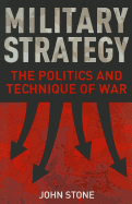 Military Strategy: The Politics and Technique of War