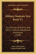 Military Students Text Book V1: For The Use Of R.O.T.C. And S.A.T.C. Units At Educational Institutions (1918)