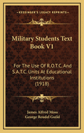 Military Students Text Book V1: For the Use of R.O.T.C. and S.A.T.C. Units at Educational Institutions (1918)