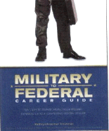 Military to Federal Career Guide: Ten Steps to Transforming Your Military Experience Into a Competitive Federal Resume