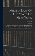 Militia Law Of The State Of New-york: An Act To Provide For The Enrolment Of The Militia And The Organization Of Uniform Corps, And The Discipline Of The Military Forces Of This State. Passed April 17, 1854