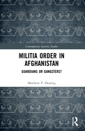 Militia Order in Afghanistan: Guardians or Gangsters?