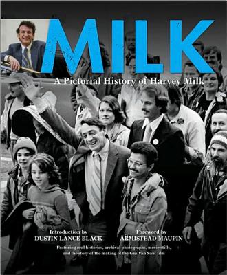 Milk: A Pictorial History of Harvey Milk - Black, Dustin Lance, and Maupin, Armistead