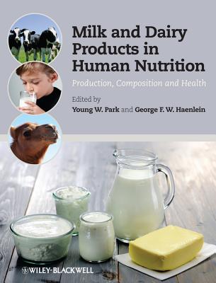 Milk and Dairy Products in Human Nutrition: Production, Composition and Health - Park, Young W. (Editor), and Haenlein, George F. W. (Editor)