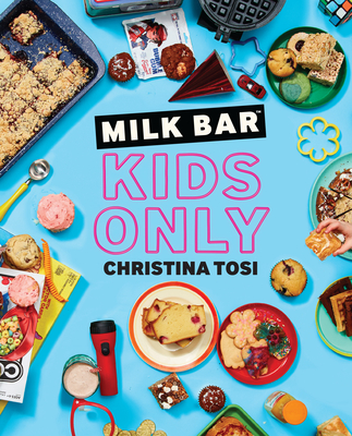 Milk Bar: Kids Only: A Cookbook - Tosi, Christina
