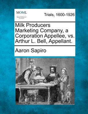 Milk Producers Marketing Company, a Corporation Appellee, vs. Arthur L. Bell, Appellant. - Sapiro, Aaron