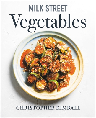 Milk Street Vegetables: 250 Bold, Simple Recipes for Every Season - Kimball, Christopher