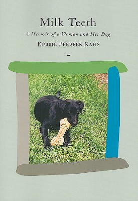 Milk Teeth: A Memoir of a Woman and Her Dog - Kahn, Robbie Pfeufer, Professor