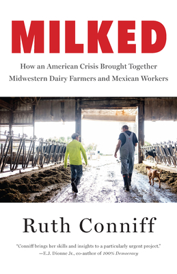 Milked: How an American Crisis Brought Together Midwestern Dairy Farmers and Mexican Workers - Conniff, Ruth