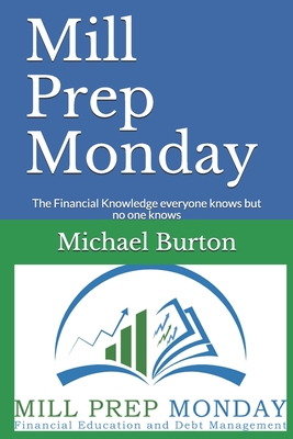 Mill Prep Monday: The Financial Knowledge everyone knows but no one knows - Burton, Michael