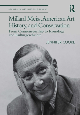 Millard Meiss, American Art History, and Conservation: From Connoisseurship to Iconology and Kulturgeschichte - Cooke, Jennifer