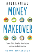Millenial Money Makeover: Escape Debt, Save for Your Future and Live the Rich Life Now