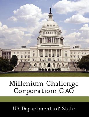 Millenium Challenge Corporation: Gao - Us Department of State (Creator)