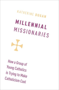 Millennial Missionaries: How a Group of Young Catholics Is Trying to Make Catholicism Cool
