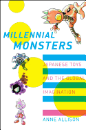 Millennial Monsters: Japanese Toys and the Global Imagination Volume 13