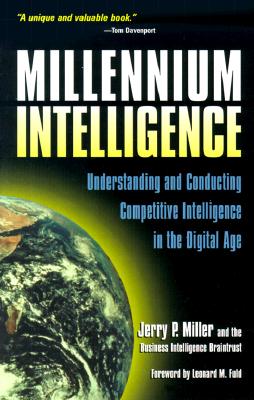 Millennium Intelligence: Understanding and Conducting Competitive Intelligence in the Digital Age - Miller, Jerry P, and Fuld, Leonard (Foreword by)