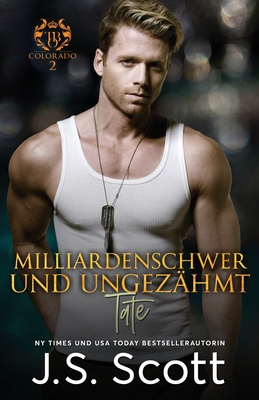 Milliardenschwer und ungezhmt Tate: Ein Milliardr voller Leidenschaft, Buch 7 - Risse, Martina (Translated by), and Translations, Daniela Mansfield (Translated by), and Scott, J S