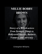 Millie Bobby Brown: Storey of a British actress From Stranger Things to Hollywood Success, Business Ventures, and Advocacy