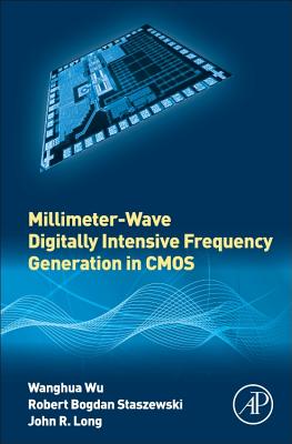 Millimeter-Wave Digitally Intensive Frequency Generation in CMOS - Wu, Wanghua, and Staszewski, Robert Bogdan, and Long, John R