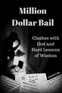 Million Dollar Bail: Clashes with God and Hard Lessons of Wisdom