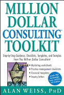 Million Dollar Consulting Toolkit: Step-By-Step Guidance, Checklists, Templates, and Samples from the Million Dollar Consultant - Weiss, Alan