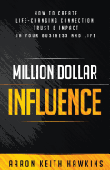 Million Dollar Influence: How to Create Life-Changing Connection, Trust & Impact in Your Business and Life