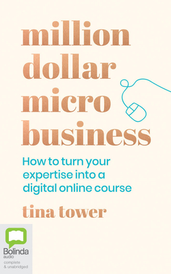 Million Dollar Micro Business: How to Turn Your Expertise Into a Digital Online Course - Tower, Tina (Read by)
