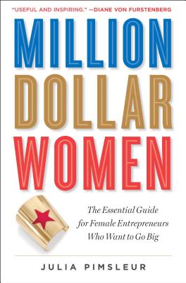 Million Dollar Women: The Essential Guide for Female Entrepreneurs Who Want to Go Big - Pimsleur, Julia