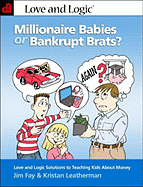 Millionaire Babies or Bankrupt Brats?: Love and Logic Solutions to Teaching Kids about Money