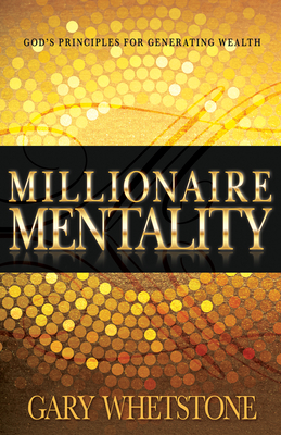 Millionaire Mentality: God's Principles for Generating Wealth - Whetstone, Gary V