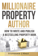 Millionaire Property Author: How to Write a Bestselling Property Book