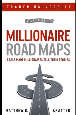 Millionaire Road Maps: 5 Self-Made Millionaires Tell Their Stories - Kratter, Matthew R