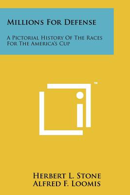 Millions For Defense: A Pictorial History Of The Races For The America's Cup - Stone, Herbert L, and Loomis, Alfred F