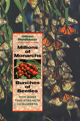Millions of Monarchs, Bunches of Beetles: How Bugs Find Strength in Numbers - Waldbauer, Gilbert, Dr.