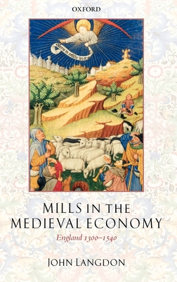 Mills in the Medieval Economy: England 1300-1540 - Langdon, John