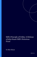 Mill's Principle of Utility: A Defense of John Stuart Mill's Notorious Proof