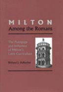 Milton Among the Romans: The Pedagogy and Influence of Milton's Latin Curriculum