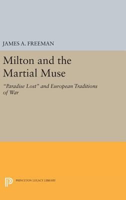 Milton and the Martial Muse: Paradise Lost and European Traditions of War - Freeman, James A.