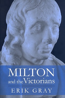 Milton and the Victorians - Gray, Erik