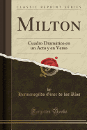 Milton: Cuadro Dramtico En Un Acto Y En Verso (Classic Reprint)