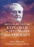 Milton H. Erickson, MD Explorer in Hypnosis and Therapy