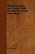 Milton's Arcades and Comus: With Introduction, Notes and Indexes - Milton, John, and Verity, A W (Editor)