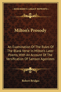 Milton's Prosody: An Examination of the Rules of the Blank Verse in Milton's Later Poems, with an Account of the Versification of Samson Agonistes