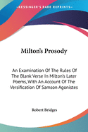 Milton's Prosody: An Examination Of The Rules Of The Blank Verse In Milton's Later Poems, With An Account Of The Versification Of Samson Agonistes