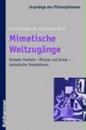 Mimetische Weltzugange: Soziales Handeln, Rituale Und Spiele, asthetische Produktionen