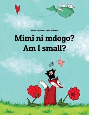 Mimi Ni Mdogo? Am I Small?: Swahili-English: Children's Picture Book (Bilingual Edition) - Winterberg, Philipp, and Wichmann, Nadja (Illustrator), and Mokaya Omangi, Fred (Translated by)