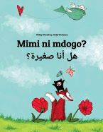 Mimi Ni Mdogo? Hl Ana Sghyrh?: Swahili-Arabic: Children's Picture Book (Bilingual Edition)