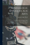 Minralogie Applique Aux Arts: Ou, Histoire Des Minraux Qui Sont Employs Dans L'agriculture, L'conomie Domestique, La Mdecine; La Fabrication Des Sels, Des Combustibles Et Des Mtaux; L'architecture Et La Dcoration; La Peinture Et Le Dess...