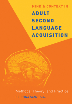Mind and Context in Adult Second Language Acquisition: Methods, Theory, and Practice - Sanz, Cristina (Contributions by)